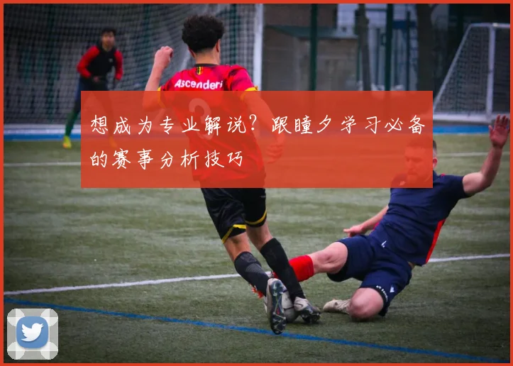 想成为专业解说？跟瞳夕学习必备的赛事分析技巧