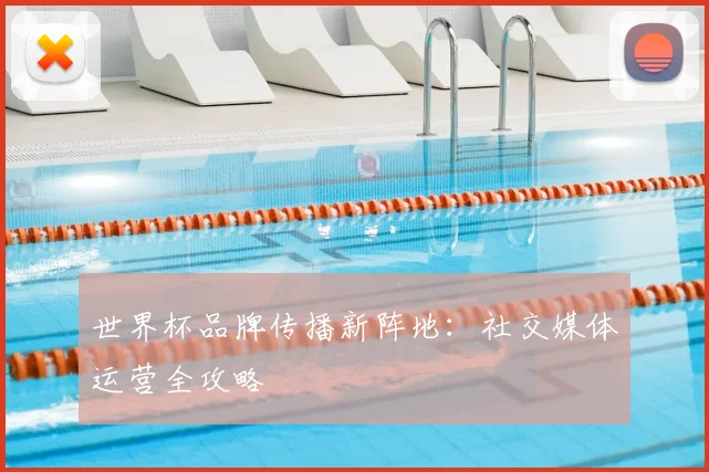 世界杯品牌传播新阵地：社交媒体运营全攻略