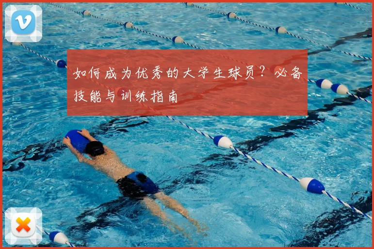 如何成为优秀的大学生球员？必备技能与训练指南