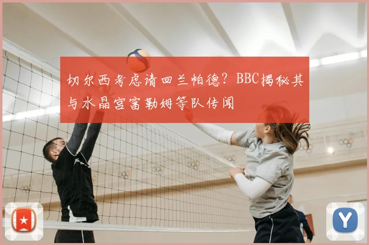 切尔西考虑请回兰帕德?BBC揭秘其与水晶宫富勒姆等队传闻