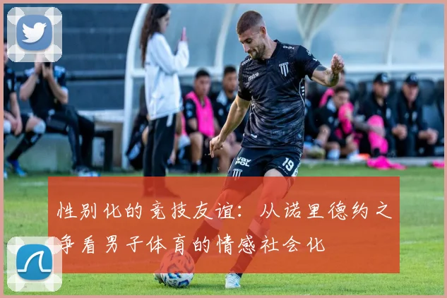 性别化的竞技友谊：从诺里德约之争看男子体育的情感社会化