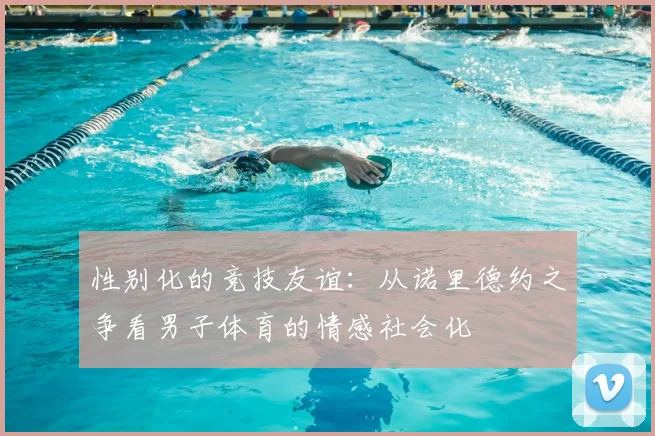 性别化的竞技友谊：从诺里德约之争看男子体育的情感社会化
