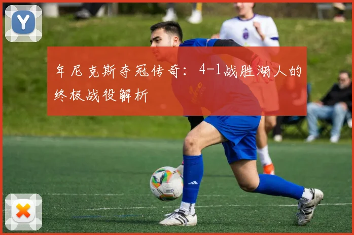 年尼克斯夺冠传奇:4-1战胜湖人的终极战役解析